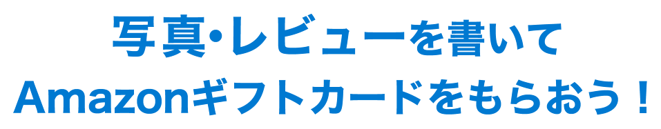 写真・レビューを書いてAmazonギフトカードをもらおう！