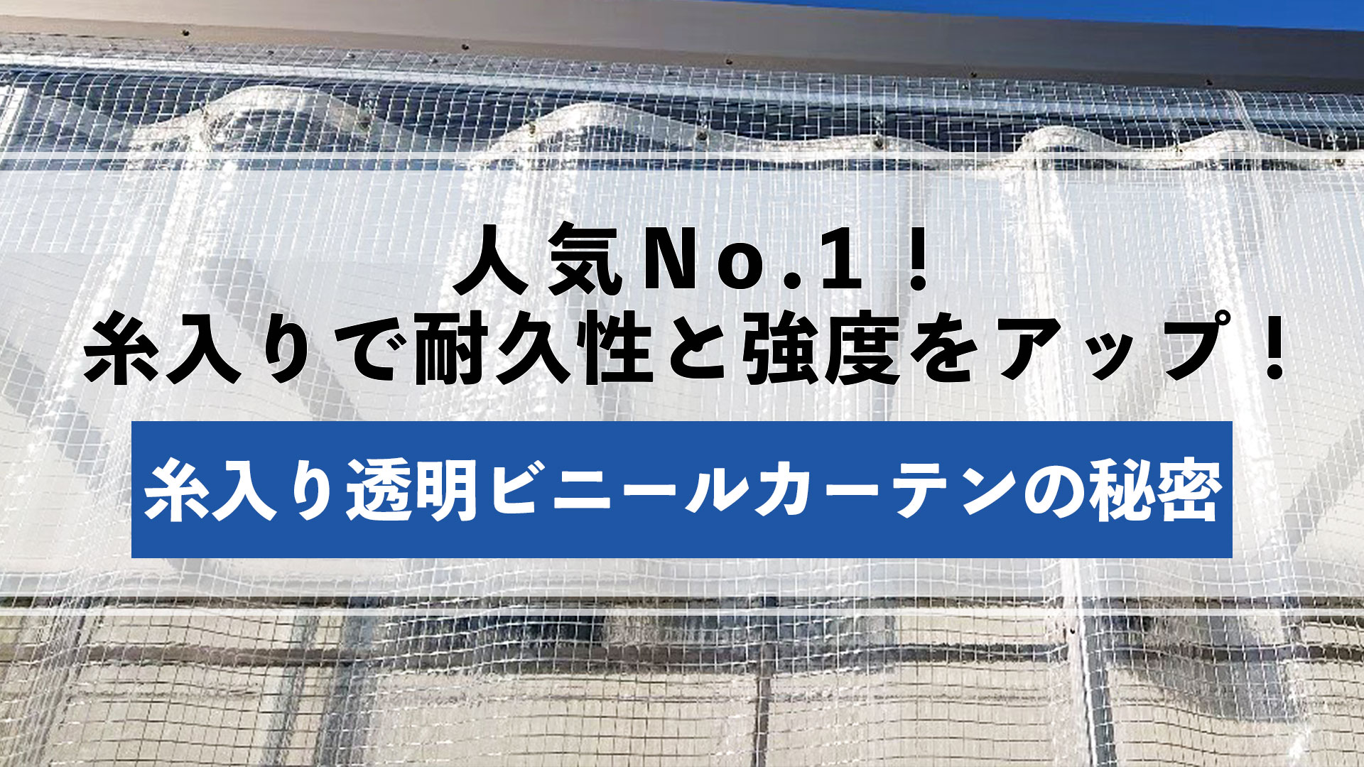 透明ビニールカーテンを糸入り/網目にすることで、耐久力と強度をアップ！