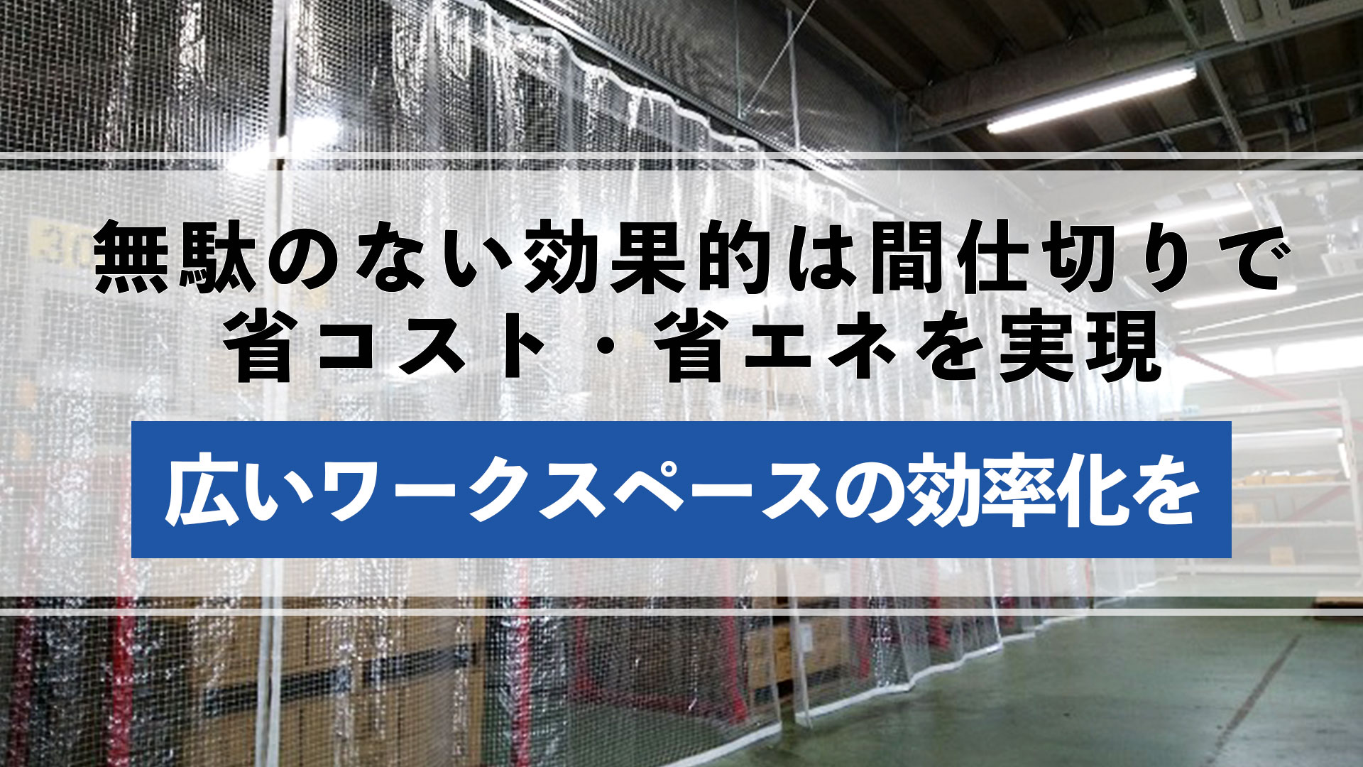 工場や倉庫など、広いワーク空間の効率化を目指して。 効果的な間仕切りで省コスト・省エネを考える